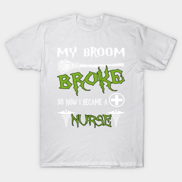 My Broom Broke So Now I Became A Nurse T-Shirt-TOZ